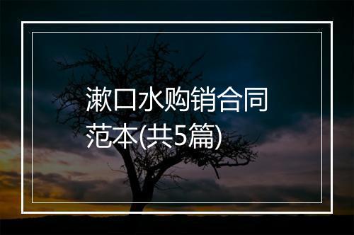 漱口水购销合同范本(共5篇)