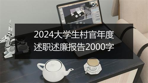 2024大学生村官年度述职述廉报告2000字