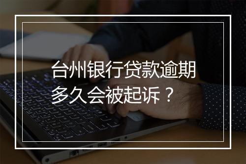 台州银行贷款逾期多久会被起诉?