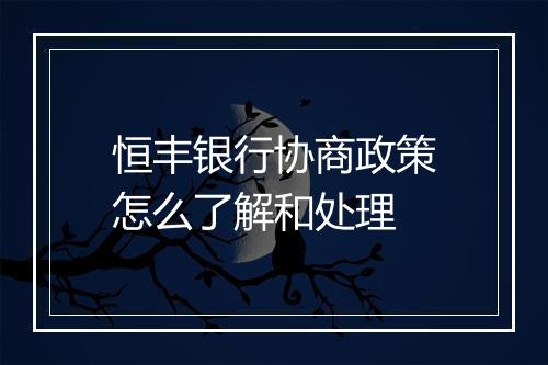 恒丰银行协商政策怎么了解和处理