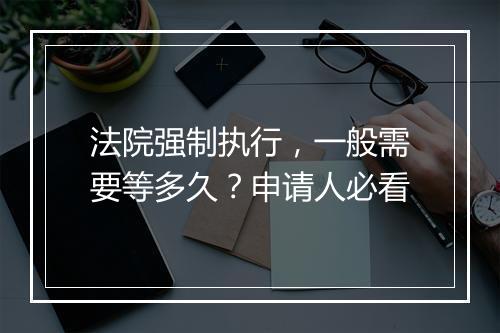 法院强制执行,一般需要等多久?申请人必看