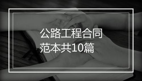 公路工程合同范本共10篇