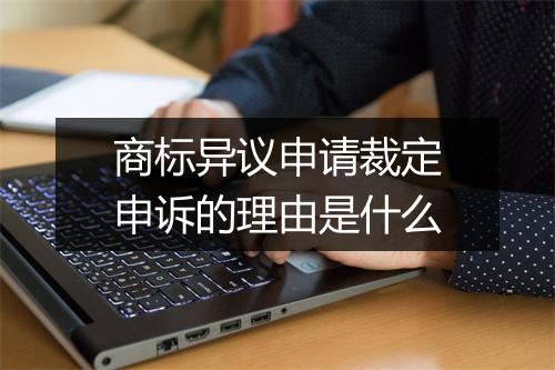 商标异议申请裁定申诉的理由是什么