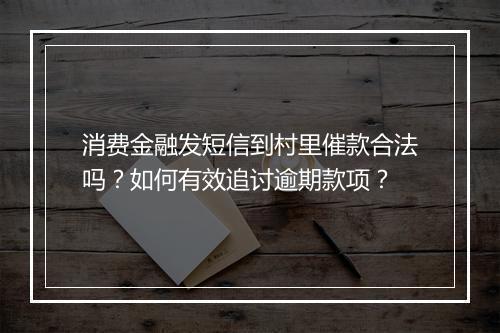消费金融发短信到村里催款合法吗?如何有效追讨逾期款项?