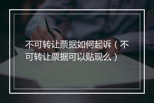 不可转让票据如何起诉(不可转让票据可以贴现么)