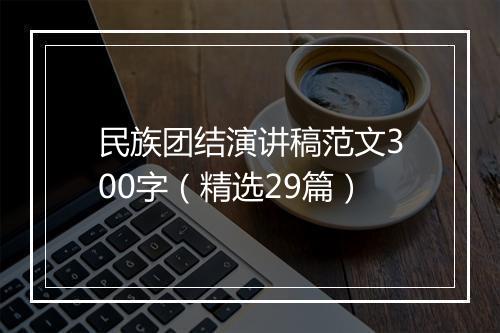 民族团结演讲稿范文300字(精选29篇)