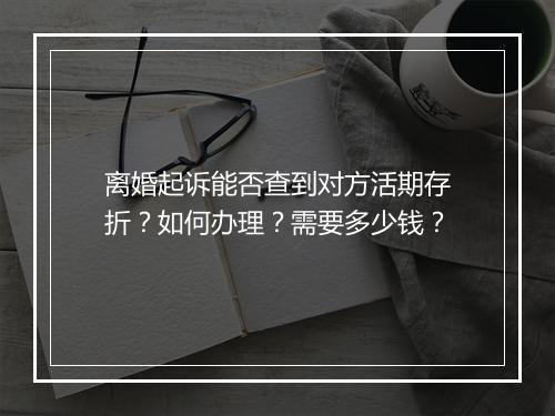 离婚起诉能否查到对方活期存折?如何办理?需要多少钱?