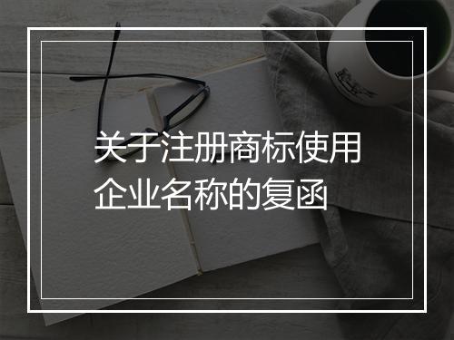 关于注册商标使用企业名称的复函