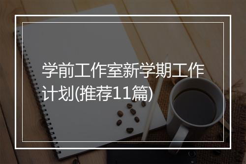 学前工作室新学期工作计划(推荐11篇)