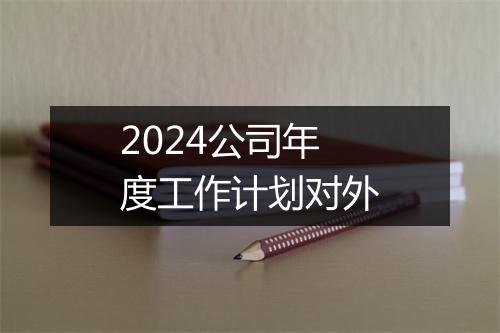 2024公司年度工作计划对外
