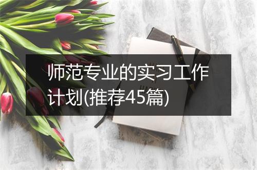 师范专业的实习工作计划(推荐45篇)