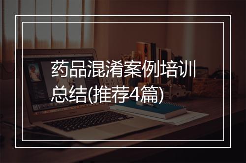药品混淆案例培训总结(推荐4篇)