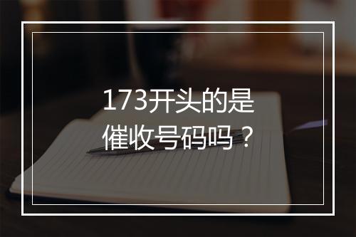 173开头的是催收号码吗?