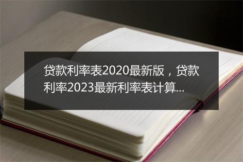 贷款利率表2020最新版,贷款利率2023最新利率表计算公式