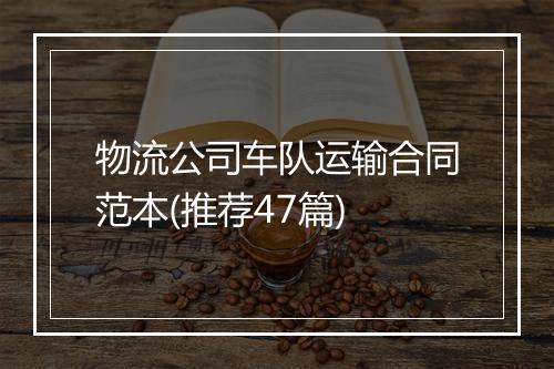 物流公司车队运输合同范本(推荐47篇)