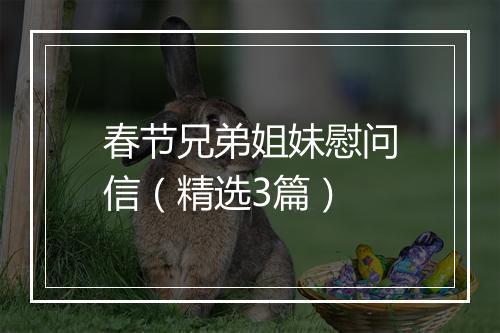 春节兄弟姐妹慰问信(精选3篇)