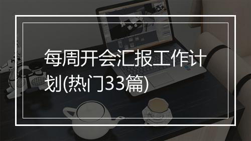 每周开会汇报工作计划(热门33篇)