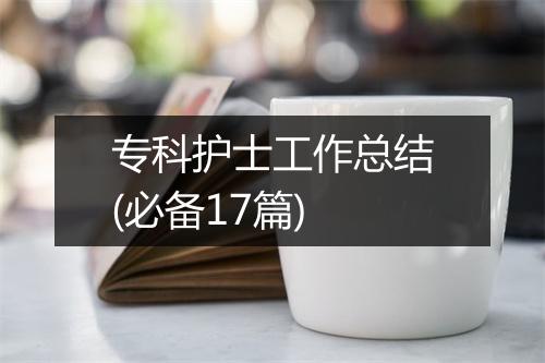 专科护士工作总结(必备17篇)