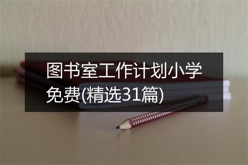 图书室工作计划小学免费(精选31篇)
