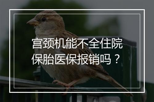 宫颈机能不全住院保胎医保报销吗?