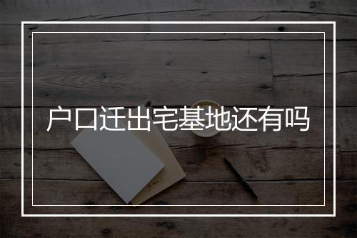 户口迁出宅基地还有吗