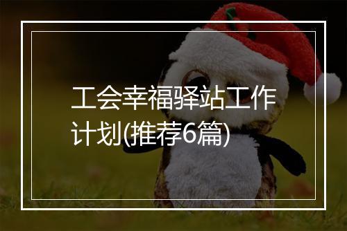 工会幸福驿站工作计划(推荐6篇)