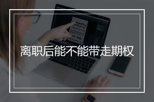 离职后能不能带走期权