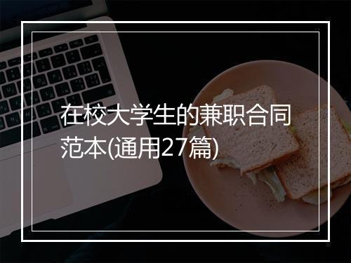 在校大学生的兼职合同范本(通用27篇)