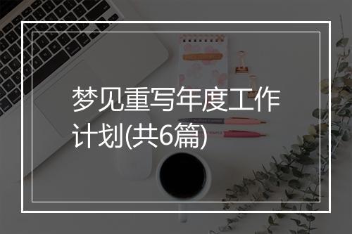 梦见重写年度工作计划(共6篇)
