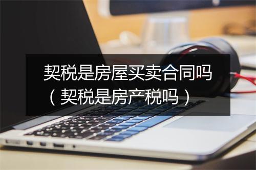 契税是房屋买卖合同吗(契税是房产税吗)