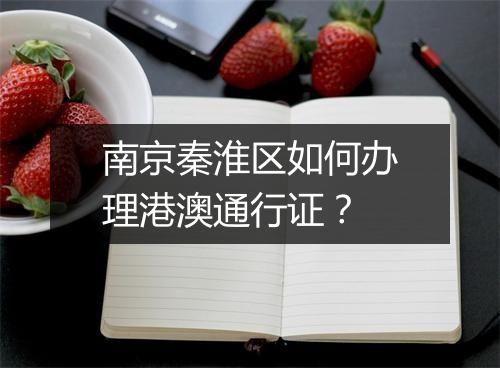 南京秦淮区如何办理港澳通行证?