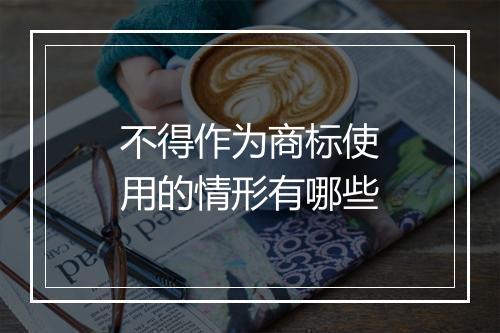 不得作为商标使用的情形有哪些