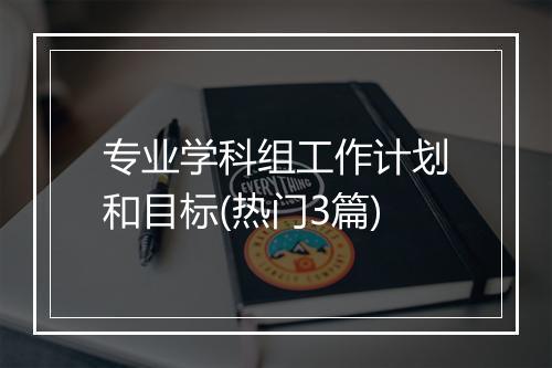 专业学科组工作计划和目标(热门3篇)