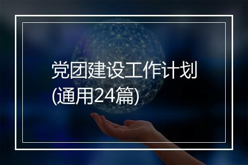 党团建设工作计划(通用24篇)