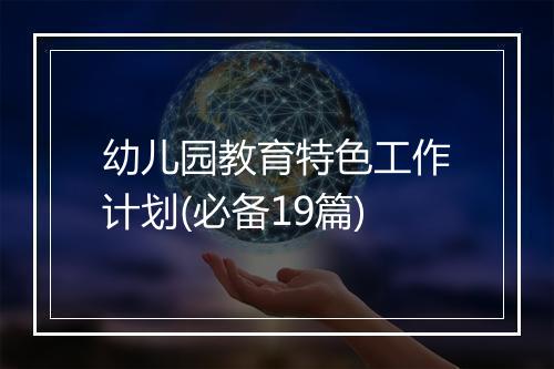 幼儿园教育特色工作计划(必备19篇)