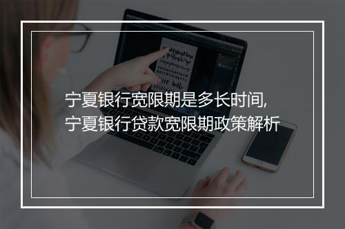 宁夏银行宽限期是多长时间,宁夏银行贷款宽限期政策解析