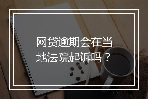 网贷逾期会在当地法院起诉吗?