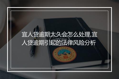 宜人贷逾期太久会怎么处理,宜人贷逾期引起的法律风险分析