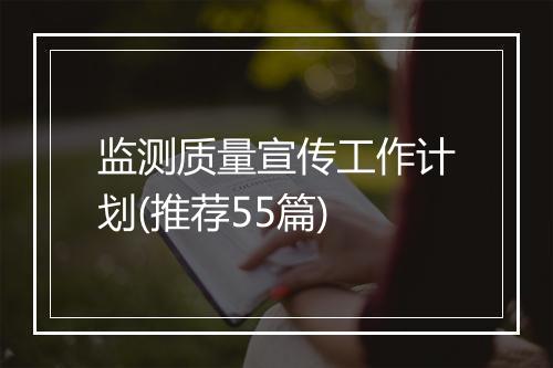 监测质量宣传工作计划(推荐55篇)