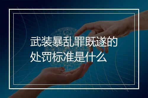 武装暴乱罪既遂的处罚标准是什么