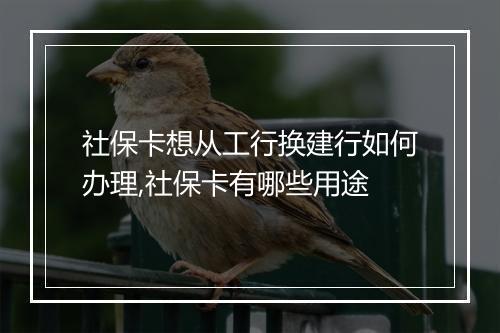 社保卡想从工行换建行如何办理,社保卡有哪些用途