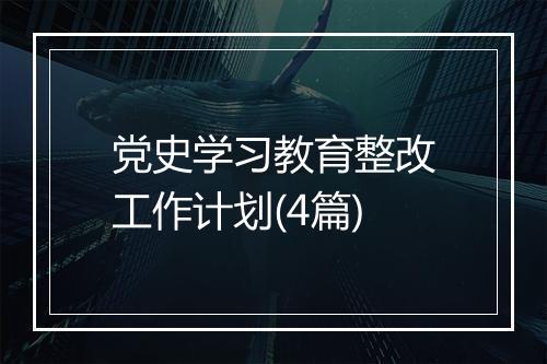 党史学习教育整改工作计划(4篇)