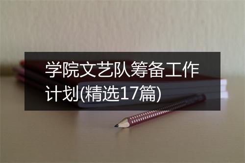 学院文艺队筹备工作计划(精选17篇)