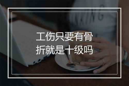 工伤只要有骨折就是十级吗