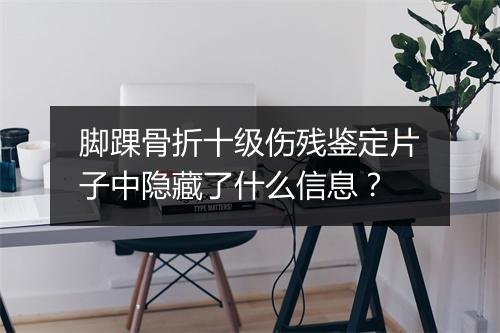 脚踝骨折十级伤残鉴定片子中隐藏了什么信息?