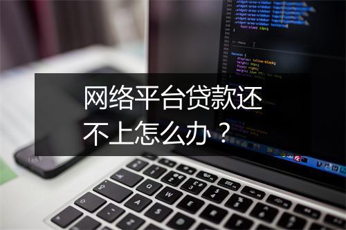 网络平台贷款还不上怎么办?