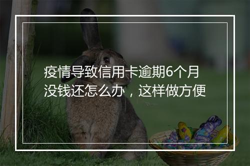 疫情导致信用卡逾期6个月没钱还怎么办,这样做方便