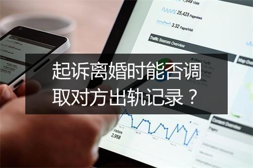 起诉离婚时能否调取对方出轨记录?