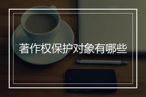 著作权保护对象有哪些