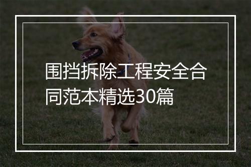 围挡拆除工程安全合同范本精选30篇